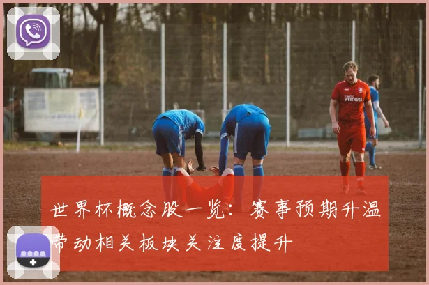 世界杯概念股一览:赛事预期升温带动相关板块关注度提升