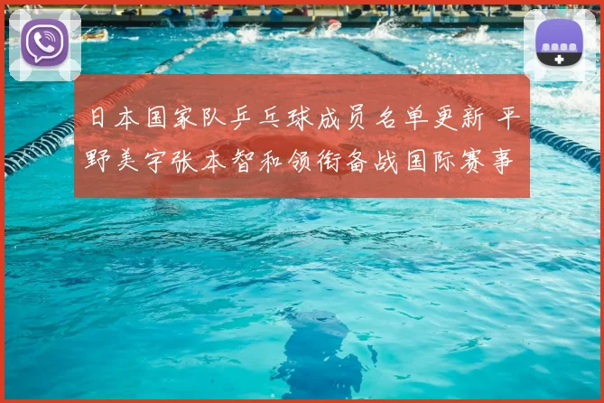 日本国家队乒乓球成员名单更新 平野美宇张本智和领衔备战国际赛事