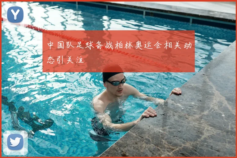 中国队足球备战柏林奥运会相关动态引关注
