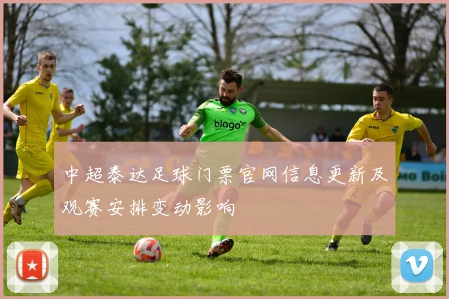 中超泰达足球门票官网信息更新及观赛安排变动影响