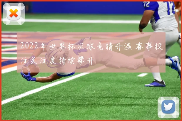 2022年世界杯买球竞猜升温 赛事投注关注度持续攀升