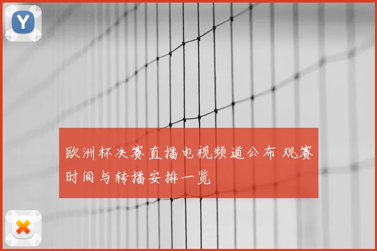 欧洲杯决赛直播电视频道公布 观赛时间与转播安排一览